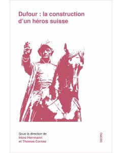 DUFOUR : LA CONSTRUCTION D'UN HEROS SUISSE