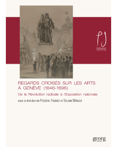 REGARDS CROISES SUR LES ARTS A GENEVE (1846-1896)